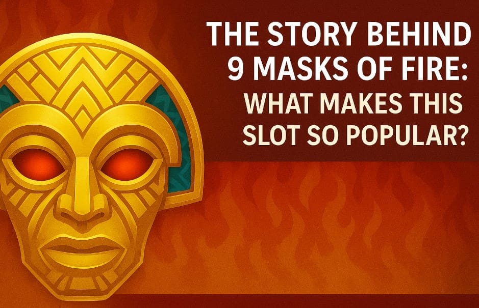 The Story Behind 9 Masks of Fire: What Makes This Slot So Popular?